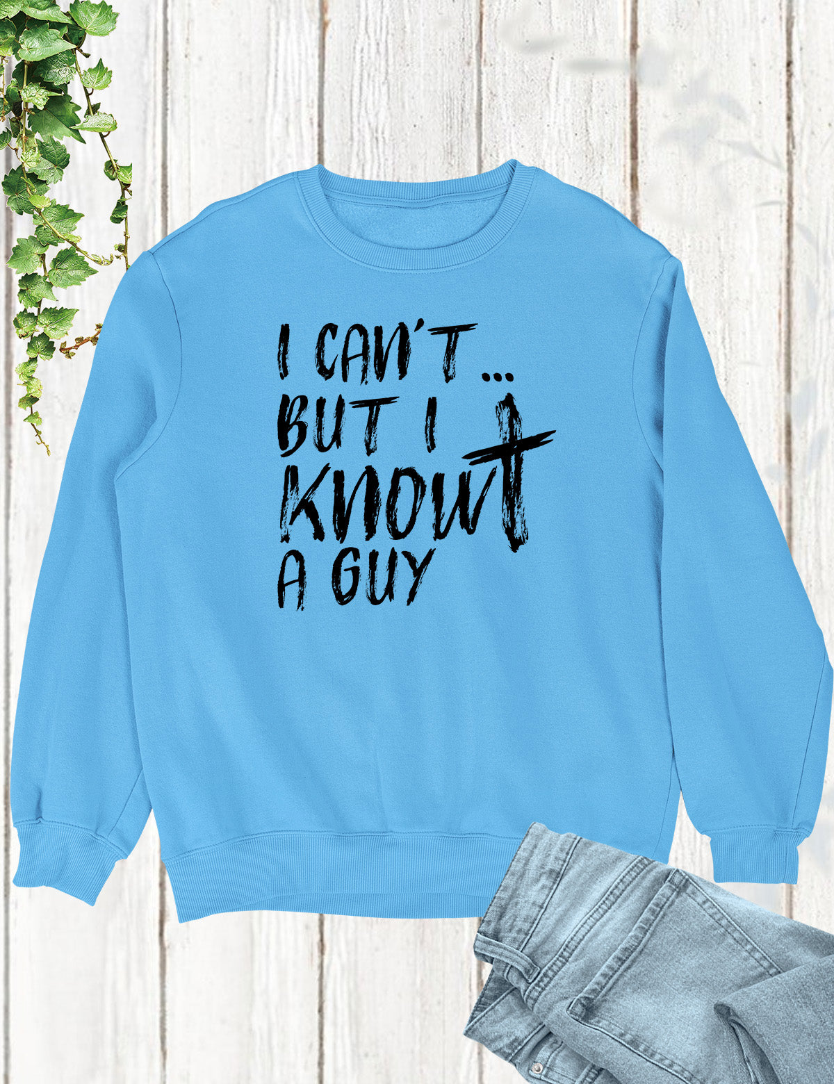 I Can't But I know A Guy Christian Sweatshirt