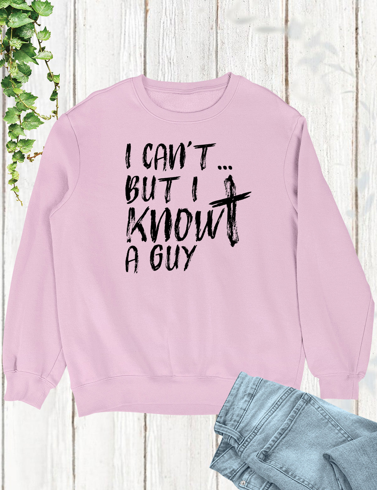 I Can't But I know A Guy Christian Sweatshirt