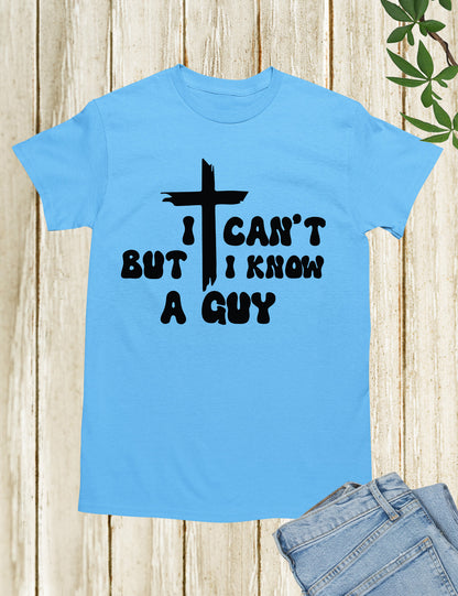 I Can't But I know a Guy Jesus T Shirts