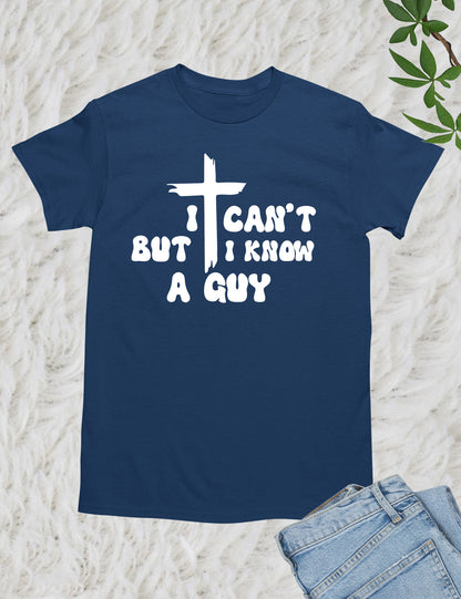 I Can't But I know a Guy Jesus T Shirts