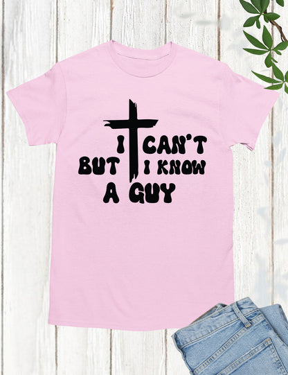 I Can't But I know a Guy Jesus T Shirts