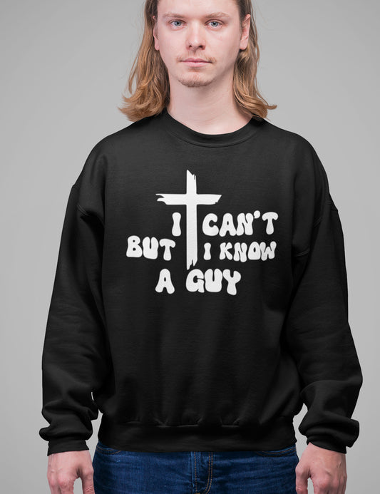 I Can't But I know a Guy Jesus Sweatshirts