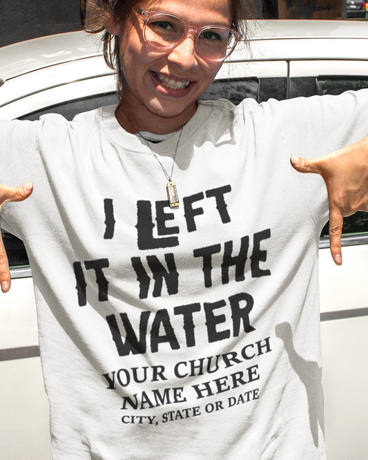I Left In The Water Personalized Church Name Address T Shirt