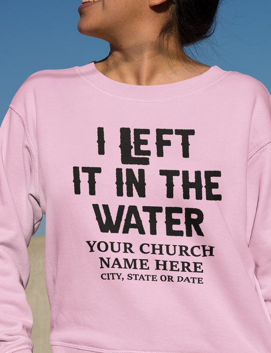I Left In The Water Personalized Church Name Address Sweatshirt