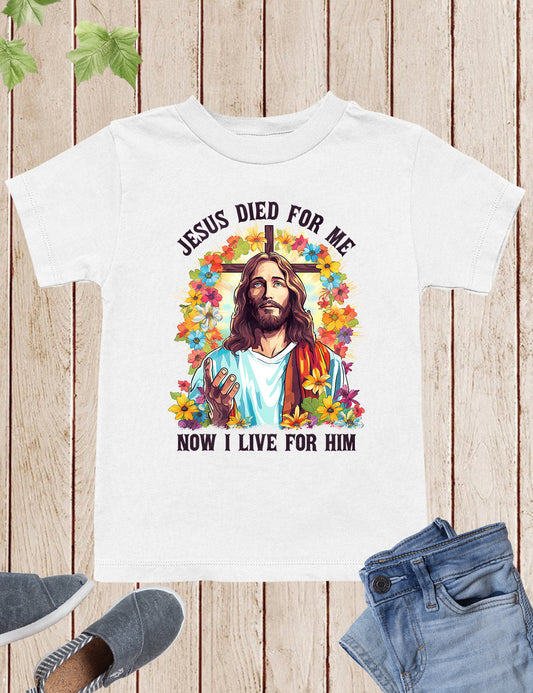 Jesus Died For Me Now I Live for Him Christian Kids Shirt