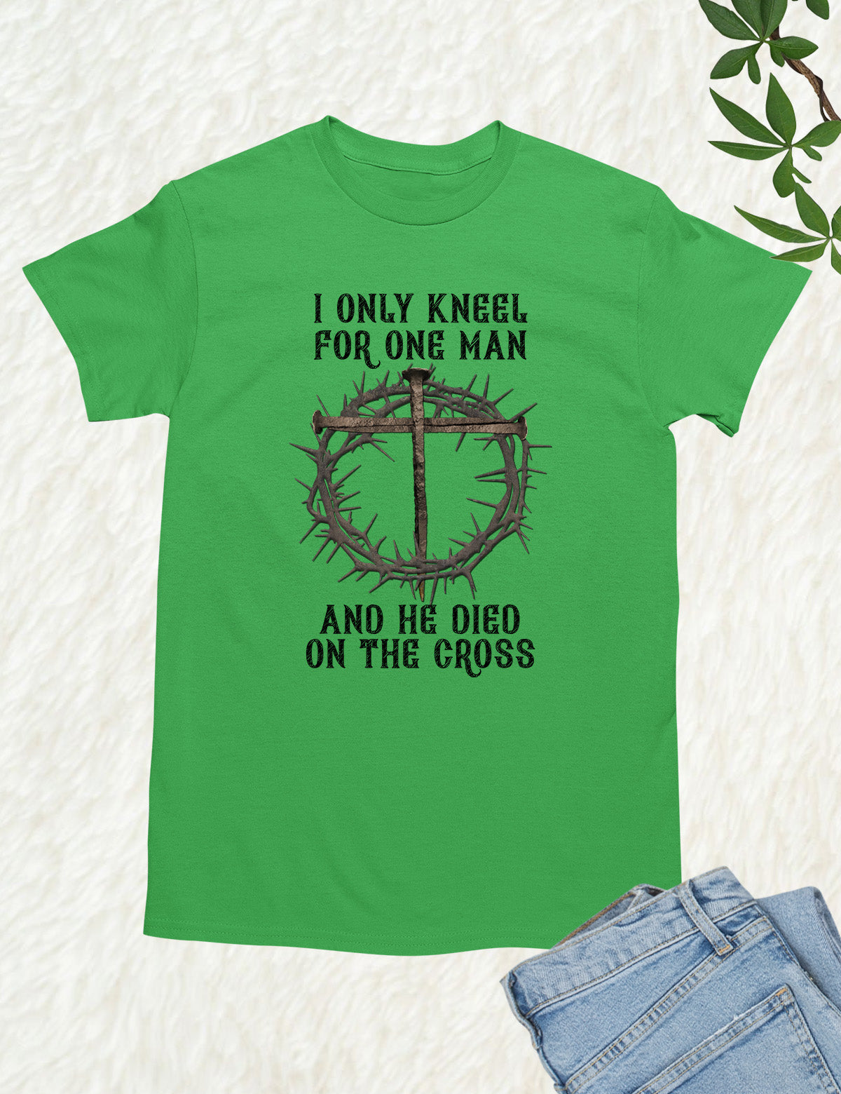 I Only Kneel For One Man He Died On The Cross T Shirt