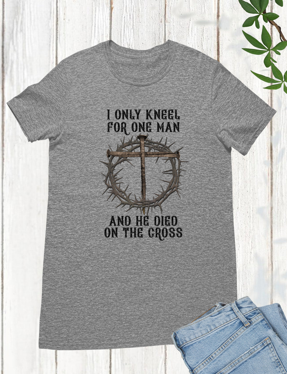 I Only Kneel For One Man He Died On The Cross T Shirt