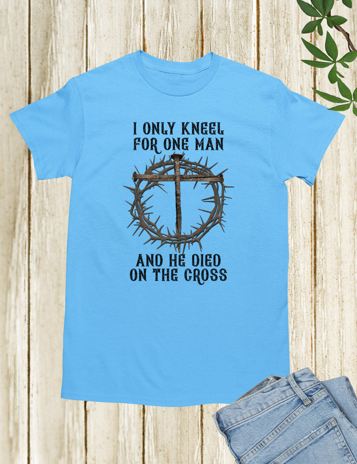 I Only Kneel For One Man He Died On The Cross T Shirt