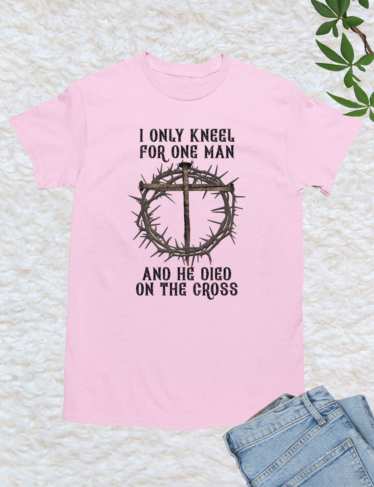 I Only Kneel For One Man He Died On The Cross T Shirt