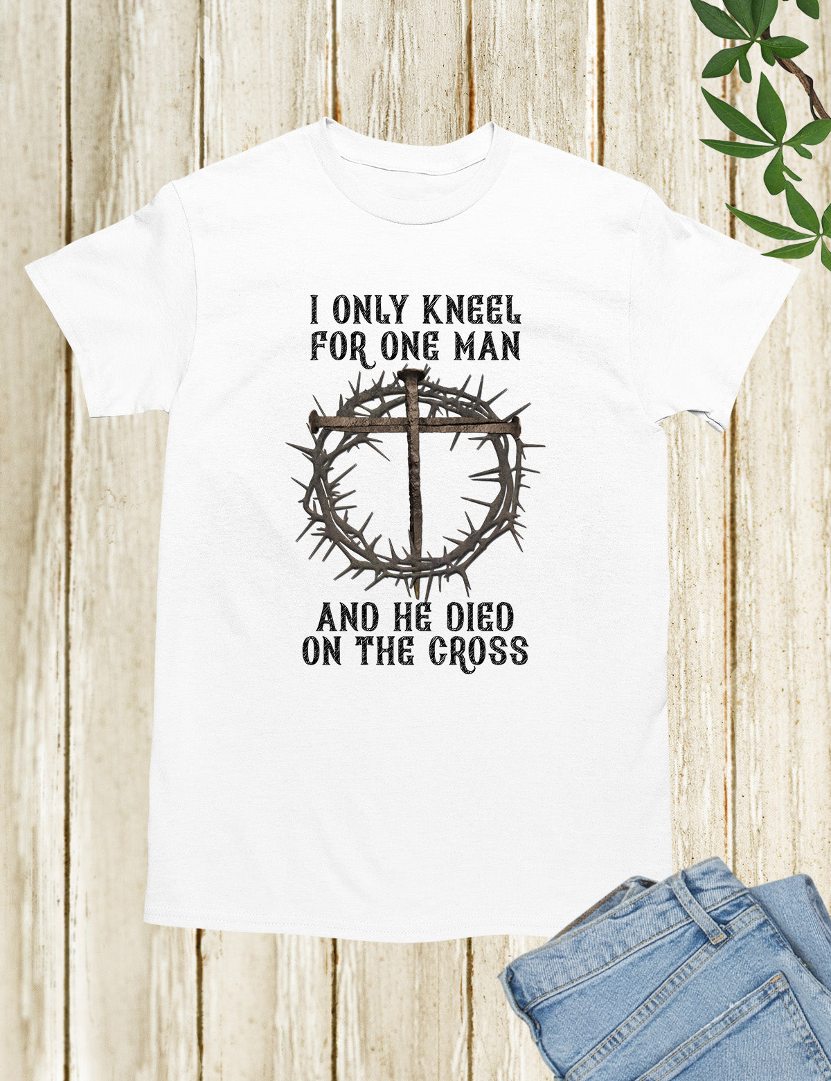 I Only Kneel For One Man He Died On The Cross T Shirt