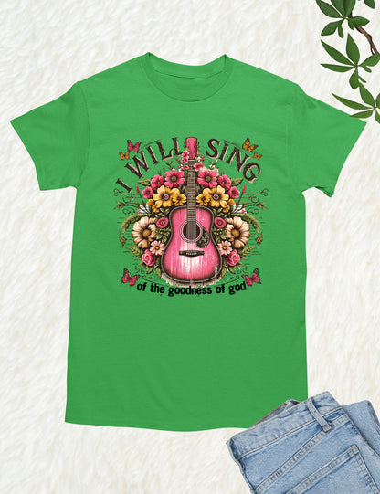I Will Sing  of the Goodness of God Worship Shirt