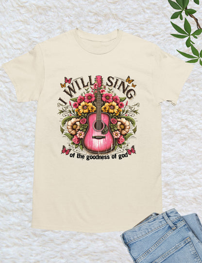 I Will Sing  of the Goodness of God Worship Shirt