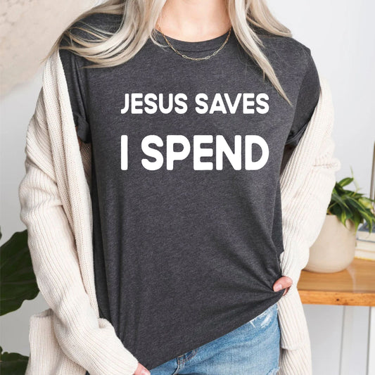 Jesus Saves I Spend Funny Christian T Shirt