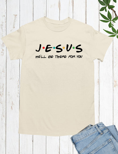 Jesus He'll Be There For You T-Shirt