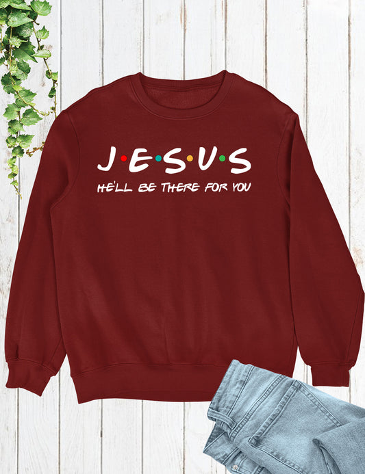 Jesus He'll Be There For You Sweatshirt