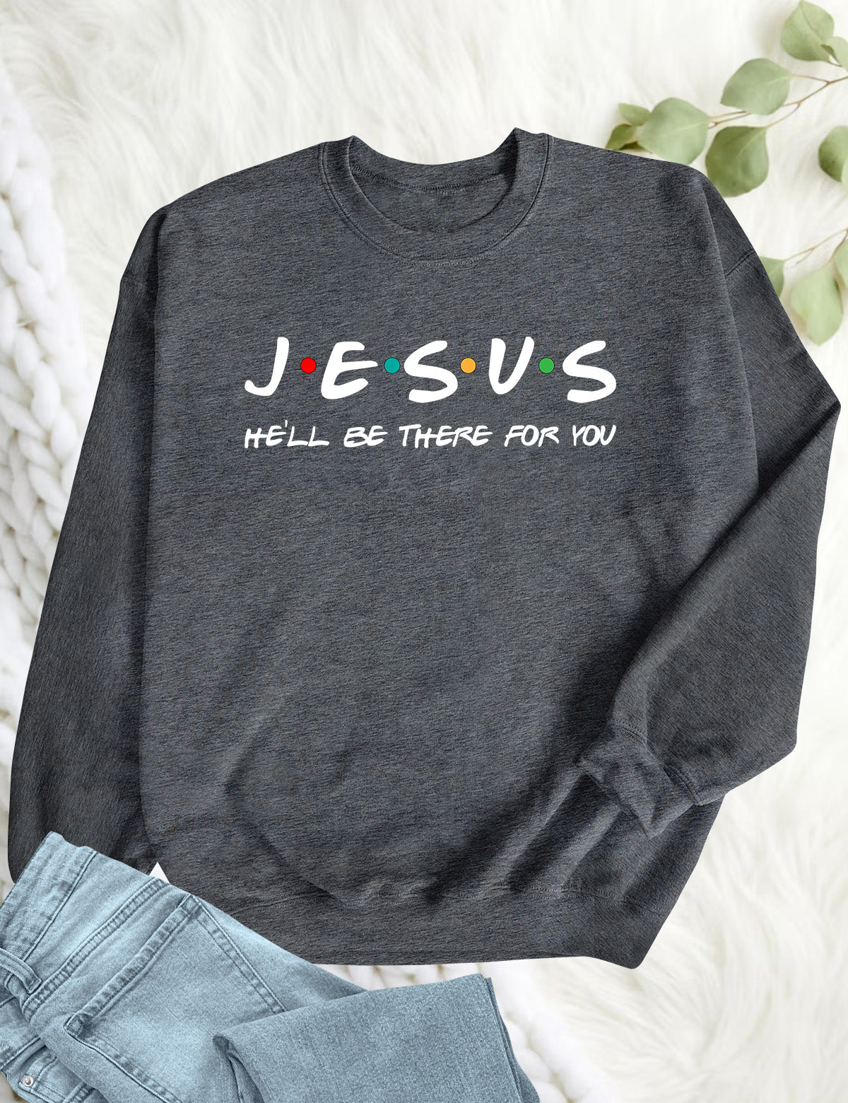 Jesus He'll Be There For You Sweatshirt