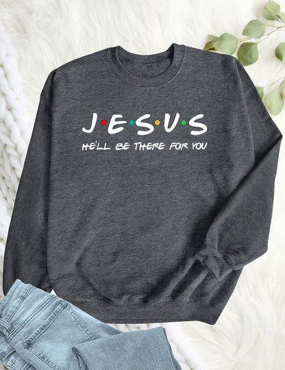 Jesus He'll Be There For You Sweatshirt