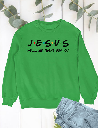 Jesus He'll Be There For You Sweatshirt