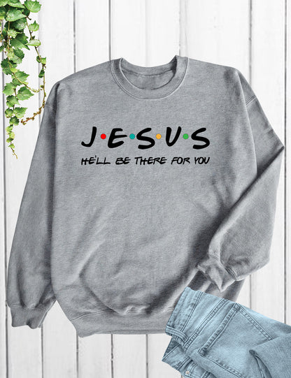 Jesus He'll Be There For You Sweatshirt