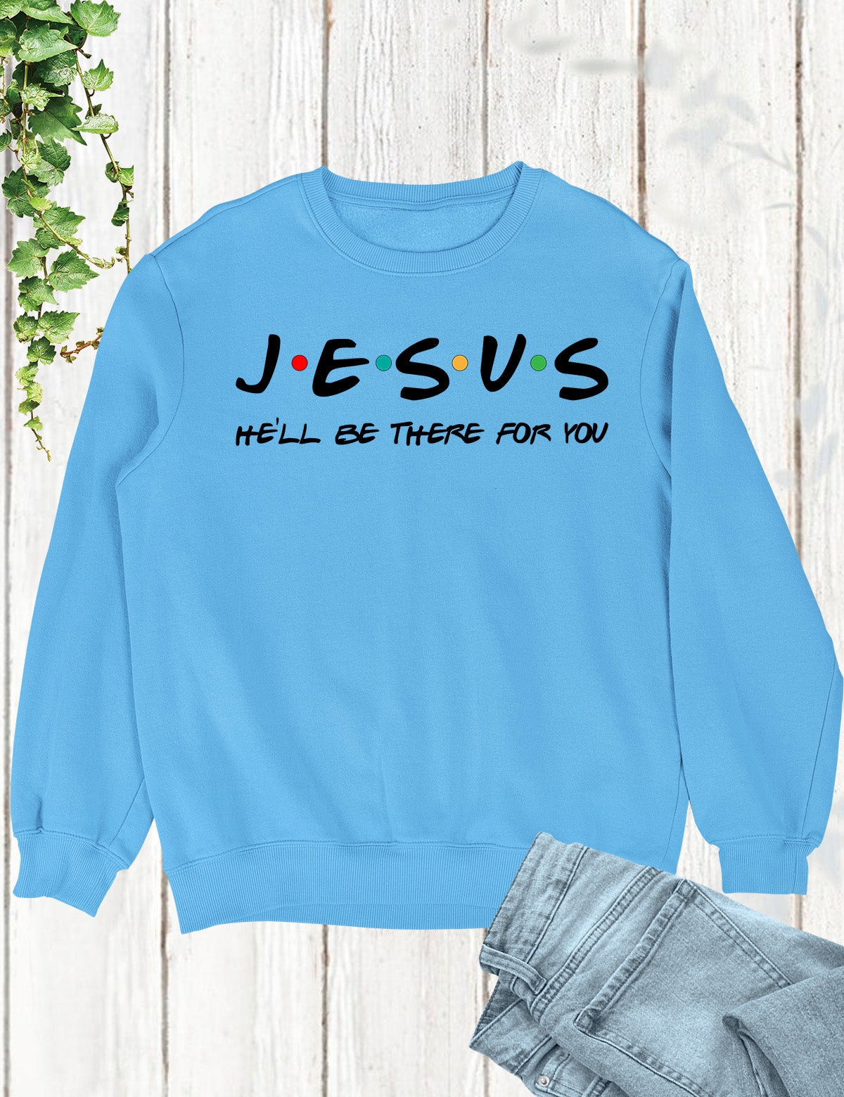 Jesus He'll Be There For You Sweatshirt
