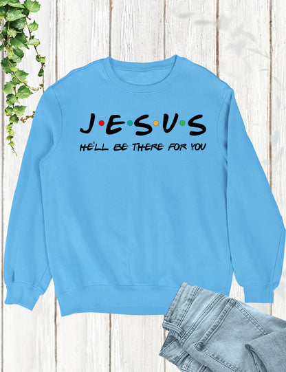Jesus He'll Be There For You Sweatshirt