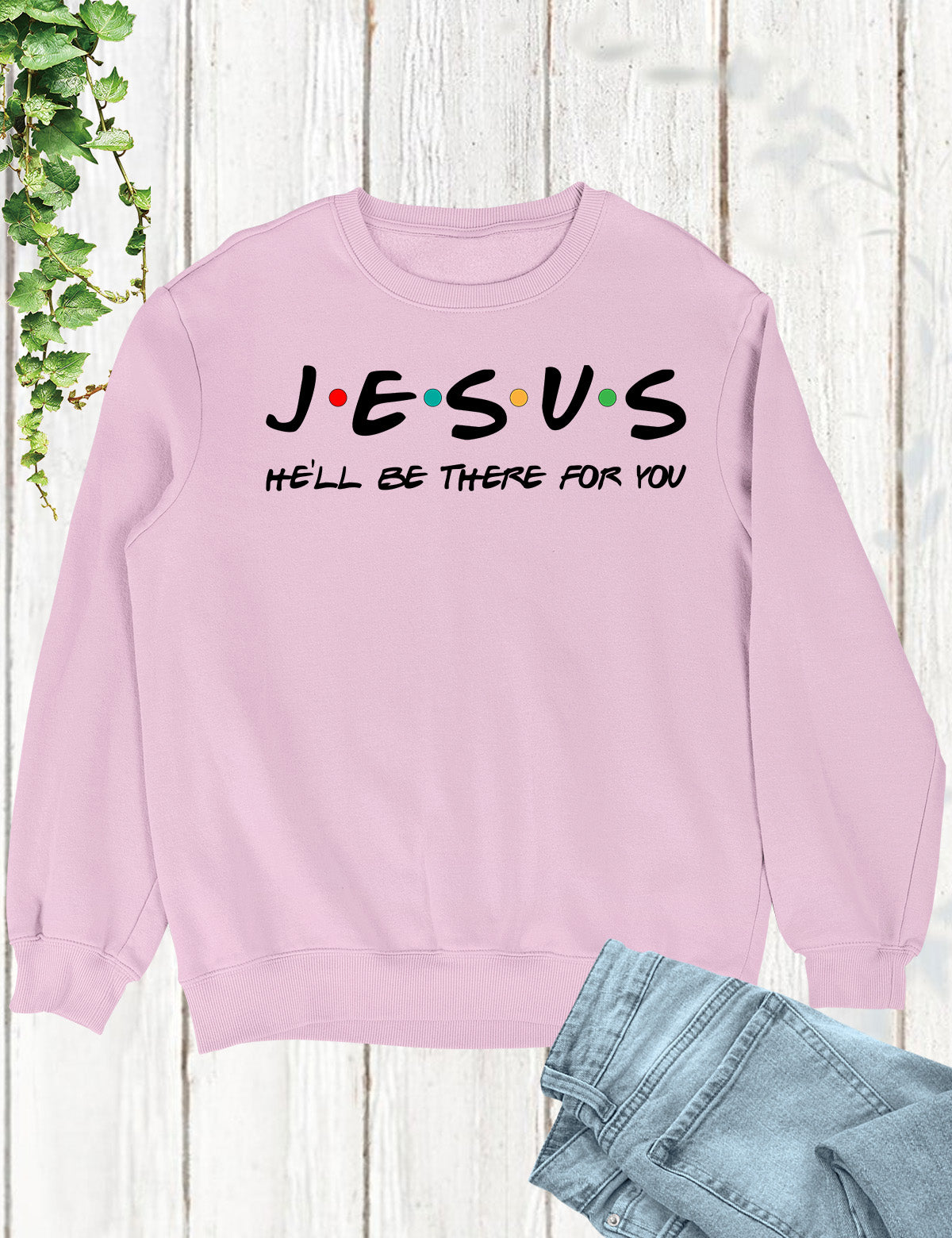 Jesus He'll Be There For You Sweatshirt