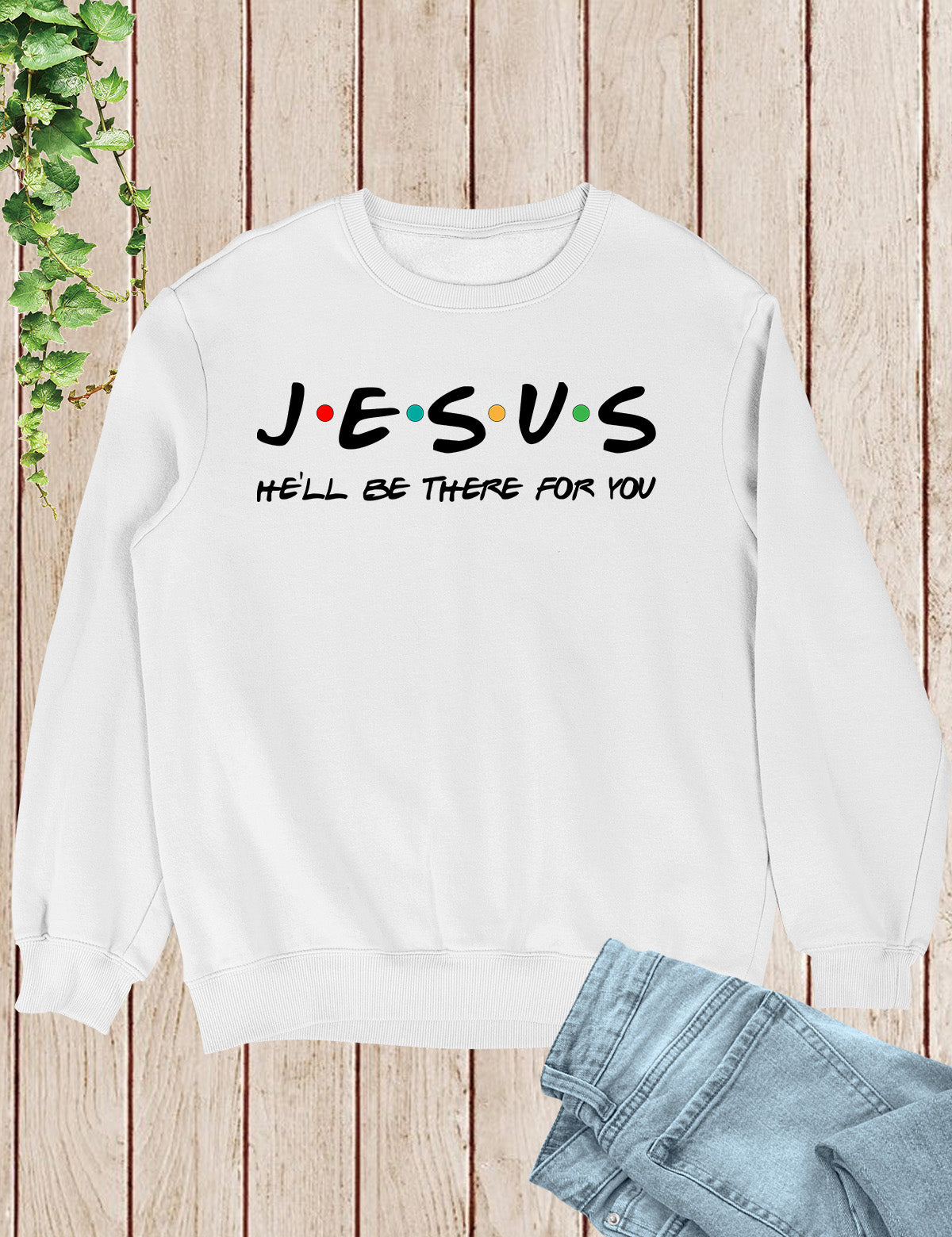 Jesus He'll Be There For You Sweatshirt