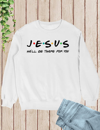 Jesus He'll Be There For You Sweatshirt
