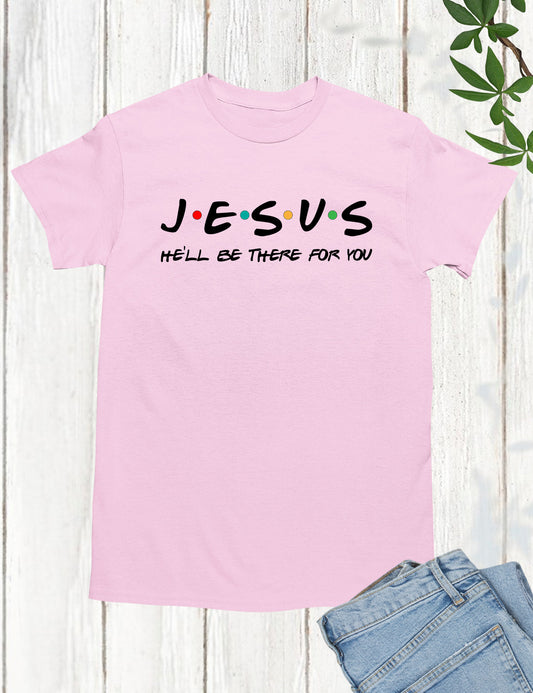 Jesus He'll Be There For You T-Shirt