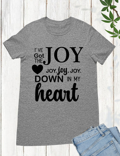 I’ve got that Joy Down in my Heart Religious Clothing Shirt