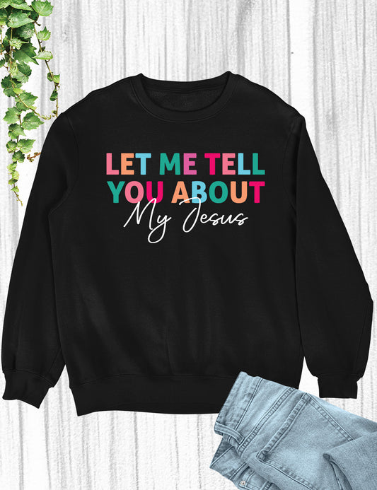 Let Me Tell You About My Jesus Trendy Christian Sweatshirts