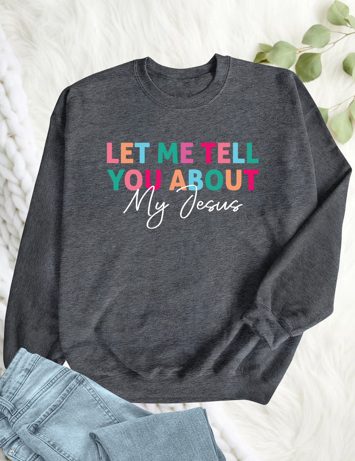 Let Me Tell You About My Jesus Trendy Christian Sweatshirts
