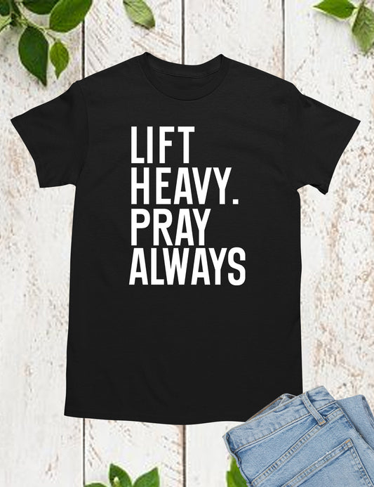 Lift Heavy Pray Always Christian Gym Shirts