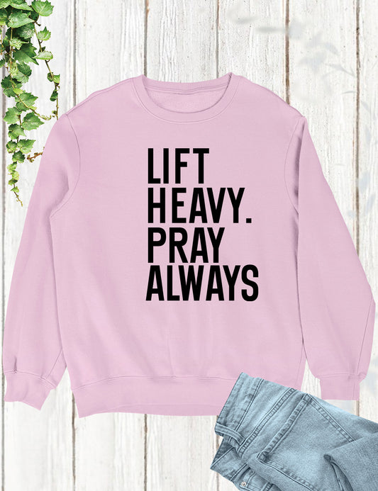 Lift Heavy Pray Always Christian Gym Sweatshirt