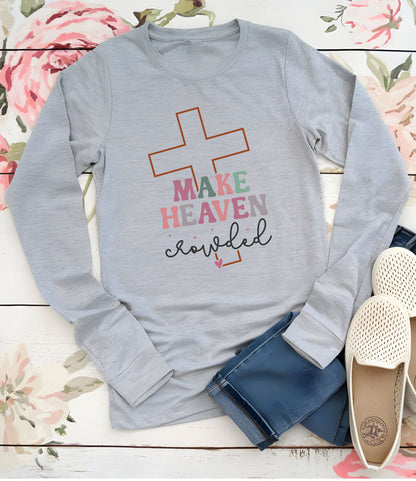 Make Heaven Crowded  Christian Longsleeve Shirts
