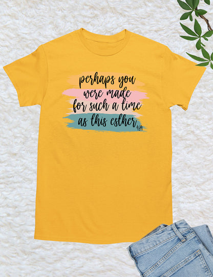 Perhaps You Were Made For Such A Time As This Esther 4:14 Christian Tee
