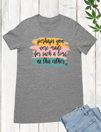 Perhaps You Were Made For Such A Time As This Esther 4:14 Christian Tee
