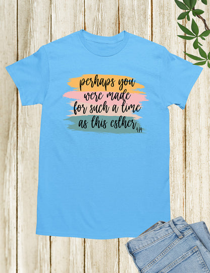 Perhaps You Were Made For Such A Time As This Esther 4:14 Christian Tee