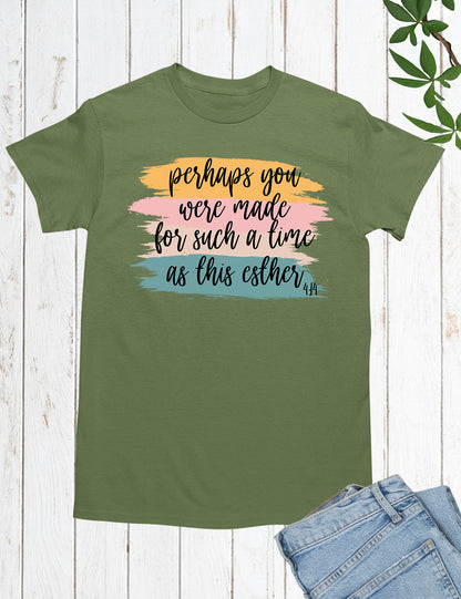 Perhaps You Were Made For Such A Time As This Esther 4:14 Christian Tee