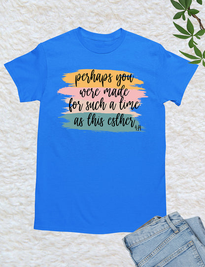 Perhaps You Were Made For Such A Time As This Esther 4:14 Christian Tee