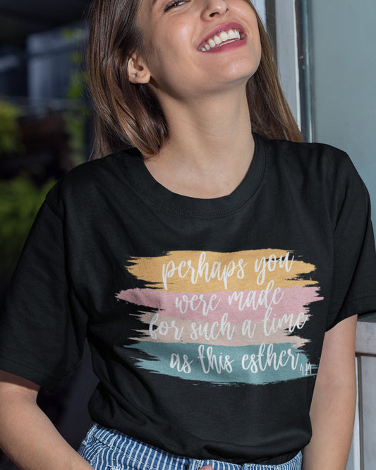 Perhaps You Were Made For Such A Time As This Esther 4:14 Christian Tee