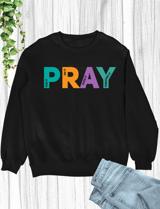 Pray on it Pray over it Pray Through it Sweatshirt