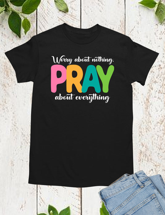 Worry about Nothing Pray about everything T shirt