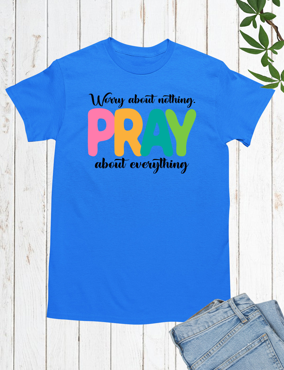 Worry about Nothing Pray about everything T shirt