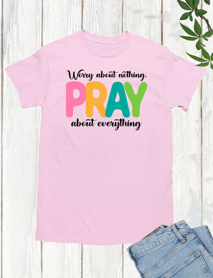 Worry about Nothing Pray about everything T shirt