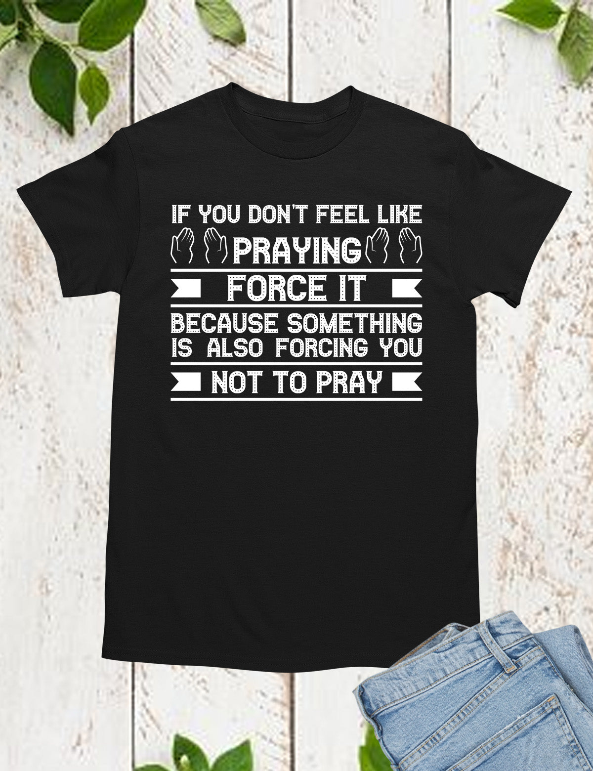If You Don't feel Like Praying Prayer Shirts
