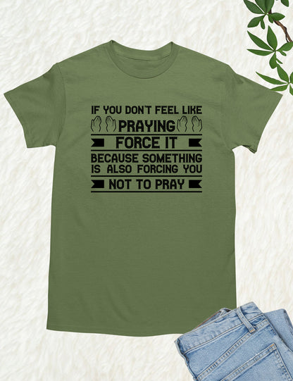If You Don't feel Like Praying Prayer Shirts