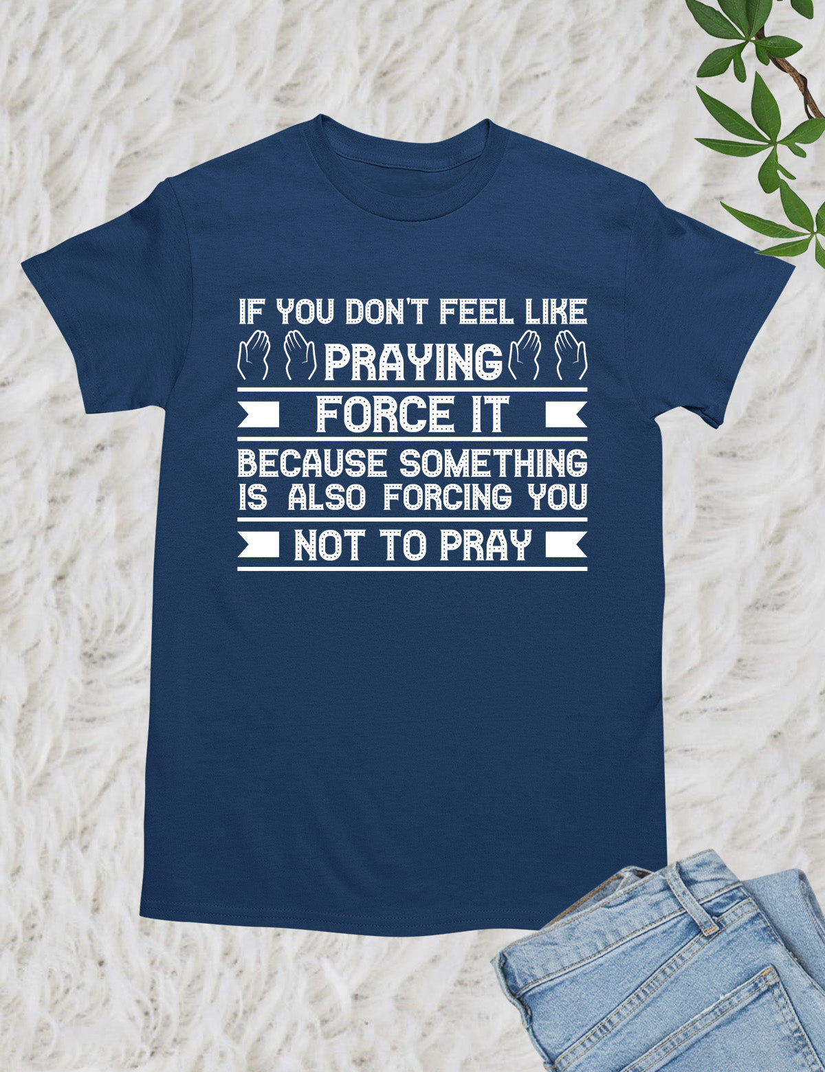 If You Don't feel Like Praying Prayer Shirts