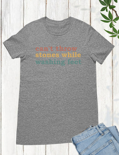 Can't Throw Stones While Washing Your Feet Christian Shirts