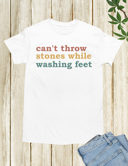 Can't Throw Stones While Washing Your Feet Christian Shirts